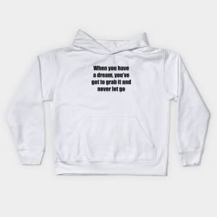 When you have a dream, you’ve got to grab it and never let go Kids Hoodie